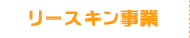 リースキン事業